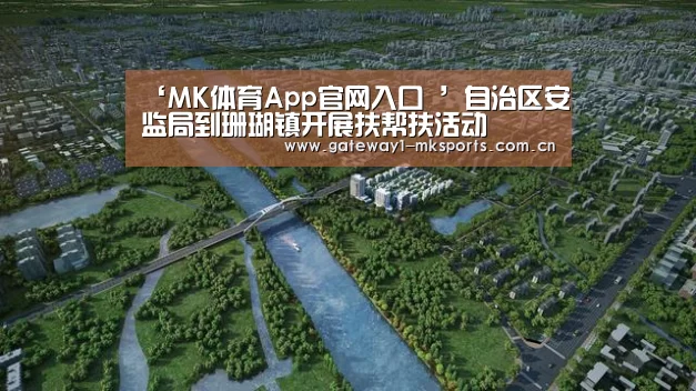 ‘MK体育App官网入口 ’自治区安监局到珊瑚镇开展扶帮扶活动(图4) MK体育App官网入口