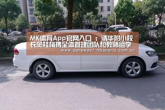 MK体育App官网入口 :清华附小校长窦桂梅携全体管理团队和教师给学生的一封信(图1) MK体育App官网入口